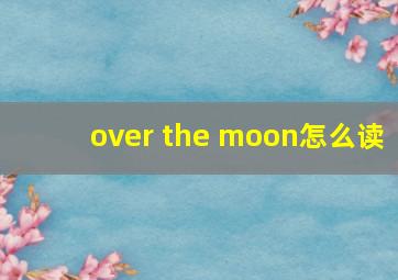 over the moon怎么读